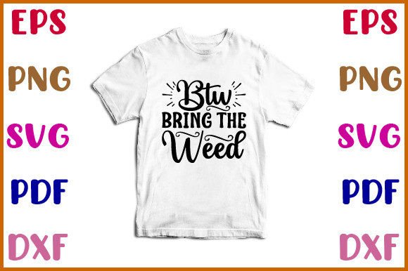 Btw Bring the Weed Svg Design